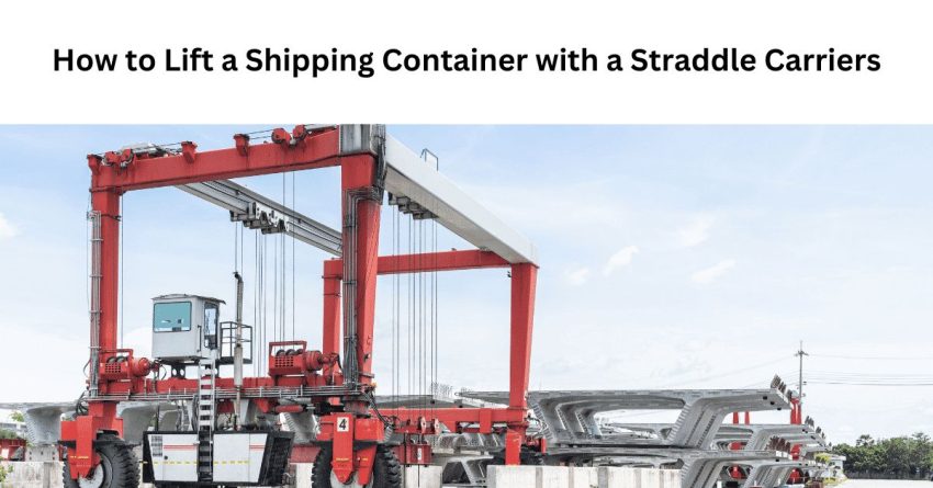 How to Lift a Shipping Container with a Straddle Carriers